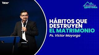 Hábitos que destruyen el matrimonio - Ps. Victor Mayorga.