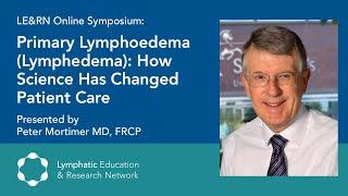 Primary Lymphoedema (Lymphedema): How Science Has Changed Patient Care - Dr. Peter Mortimer - LE&RN