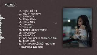 NHẠC TRUNG QUỐC REMIX - THĂM CỐ TRI, NẾU VÍ ANH NHƯ...| FULL SET NHẠC TRUNG QUỐC REMIX HOT TIKTOK