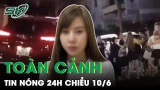 Toàn Cảnh Tin Nóng 24h Chiều 10/6 | Tin Tức Thời Sự Cập Nhật Mới Nhất Hôm Nay | SKĐS