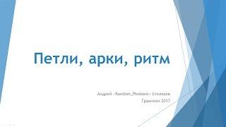 Граникон-2017. Андрей Столяров. Петли, арки, ритм.