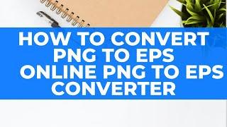 How To Convert PNG to EPS - Online PNG to EPS Converter November 2020