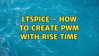 LTSPICE - How to create PWM with rise time (3 Solutions!!)