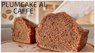 PLUMCAKE AL CAFFE' | Sofficissimo | Colazione veloce e gustosa