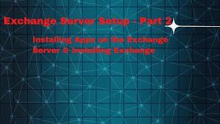 Exchange Server Setup - Part 2 - Installing Apps on the Exchange Server & Installing Exchange