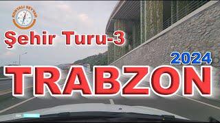 Trabzon Şehir Turu -3 (2024) / Trabzon City Tour-3(2024) / Trabzon'u Geziyoruz / 4K Trabzon Turu -3