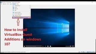 How to Install Guest Additions on Windows 10 in Virtualbox?