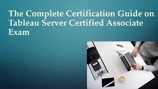 The Complete Certification Guide on Tableau Server Certified Associate Exam