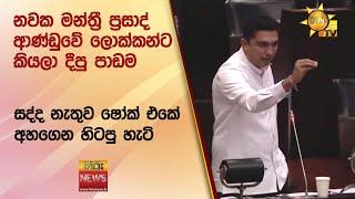 නවක මන්ත්‍රී ප්‍රසාද් ආණ්ඩුවේ ලොක්කන්ට කියලා දීපු පාඩම  - Hiru News