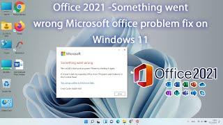 Office 2021 -Something went wrong Microsoft office problem fix on Windows 11
