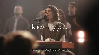 Known By You | feat. Jessie Harris | Gateway Worship