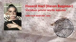 Hasanê Hacî (Hasan Başpınar) - Vücûdum şehrini seyrân eyledim