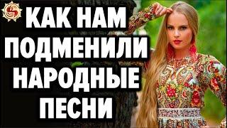 Русские народные песни под запретом?  Кто и зачем подменил смыслы у наших песен?