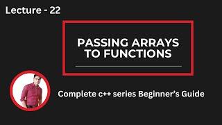 Lecture 22: Passing Arrays to Functions & Matrix Operations in C++