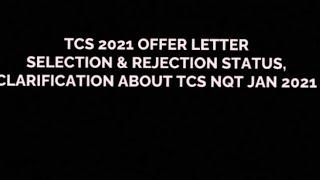 TCS 2021 OFFER LETTER- SELECTION & REJECTION STATUS / CLARIFICATION ABOUT TCS NQT JAN 2021