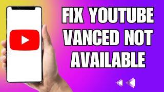 How To Fix Youtube Vanced Not Available