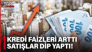 Konut Kredisi Faizleri Yükseldi Satışlar Dip Yaptı! 1 Milyon TL'nin Faizi 5 Katına Çıktı -TGRT Haber