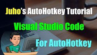 [Juho's AutoHotkey Tutorial #1 Set-Up] Part 5 - Visual Studio Code Editor for AutoHotkey Scripting