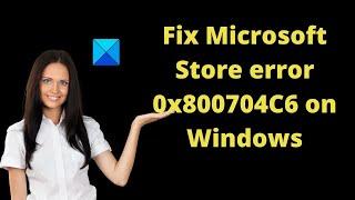 Fix Microsoft Store error 0x800704C6 on Windows