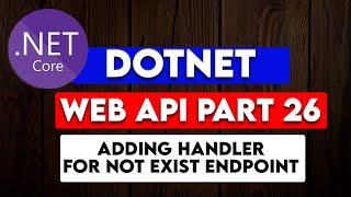 DOTNET WEB API PART 26: Adding the Handler For Non-existing Endpoint