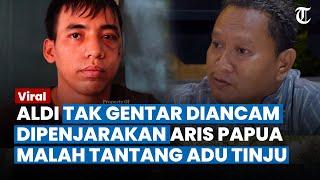 DIANCAM DIPENJARAKAN, Aldi Tak Gentar Hadapi Aris Papua, Malah Ajak Adu Tinju di Ring