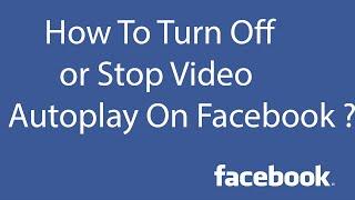 How To Turn Off or Stop Video Autoplay On Facebook ?