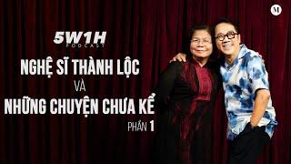 Phần 1 |Tôi đã tìm được một hào quang khác| Nghệ sĩ Thành Lộc và những chuyện chưa kể | 5W1H Podcast