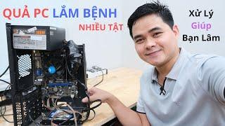 Quả PC Lắm Bệnh Nhiều Tật và Quá Trình Xử Lý Sửa Chữa Hoàn Thiện Chiếc PC Giúp Bạn Lâm