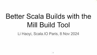 Better Scala Builds with the Mill Build Tool, Scala IO Paris 2024