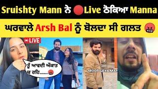 Sruishty Mann ਨੇ Live ਕੀਤਾ Manpreet manna ਨੂੰ Reply |ਘਰਵਾਲੇ Arsh Bal ਨੂੰ ਬੋਲਦਾ ਸੀ ਗਲਤmanpreet manna