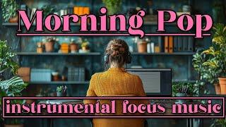 Morning Pop | Instrumental Focus Music