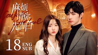 《麻煩請你先告白 Confess Your Love》EP18：美艷女明星VS帥氣霸總，戀綜遇初戀️合約變真愛 | #NENE #宋繼揚 | 都市 甜寵 | KUKAN Drama