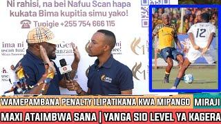 MIRAJI | PENALTY ILIKUWA CLEAR KABISA | MAXI ATAIMBWA SANA | KAGERA WALIKUTANA NA MAJI SIO SIZE YAO