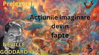 Neville Goddard : Prelegerea-Acțiunile imaginare devin fapte