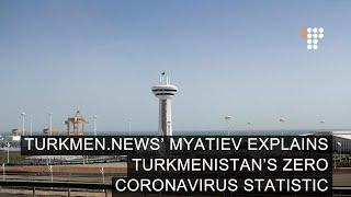 Turkmen.news' Myatiev Explains Turkmenistan's Zero Coronavirus Statistic