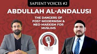 Sapient Voices #2: Abdullah Al-Andalusi - The Dangers of Post-Modernism & Neo-Marxism for Muslims