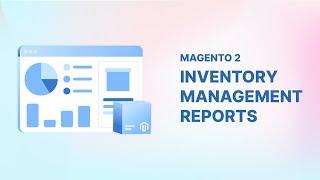 Mastering Magento 2 Inventory Reports for Business Growth