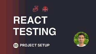 React Testing Tutorial - 5 - Project Setup