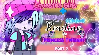 || Equestria Girls + Starlight Glimmer reacting to Princess Twilight |||| Part 2/3 |||| MLP (EG)