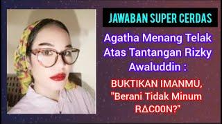 AGATHA MENANG TELAK ATAS T4NT4NGAN RIZKY AWALUDDIN : BUKTIKAN IMANMU, "BERANI TIDAK MNUM R4C00N?"