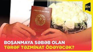 Nikah pozularkən boşanmaya səbəb olan şəxsdən təzminat tələb etmək olarmı?