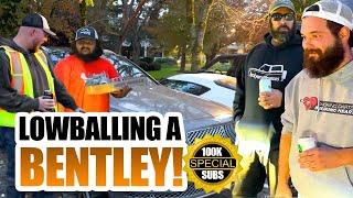 LOWBALLING A BENTLEY!