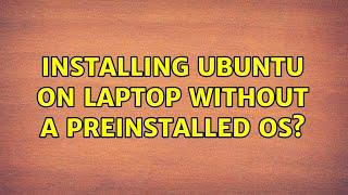 Ubuntu: Installing Ubuntu on laptop without a preinstalled OS? (2 Solutions!!)