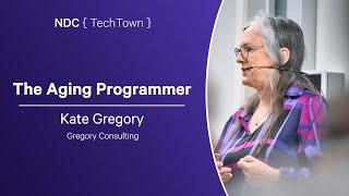 The Aging Programmer - Kate Gregory - NDC TechTown 2024