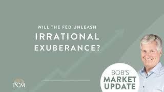 Will the Fed unleash Irrational Exuberance? Bob's Market Update 7/13