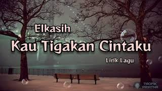 Kau Tigakan Cintaku - Elkasih (Lirik Lagu)