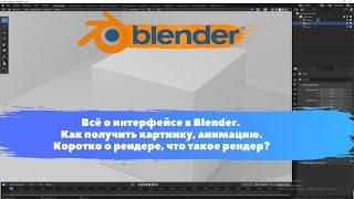 Всё о интерфейсе в Blender. Как получить картинку, анимацию. Что такое рендер? Уроки Blender для.