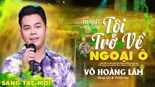 Tôi Trở Về Ngoại Ô - Võ Hoàng Lâm | Bolero Sáng Tác Mới Nhất Hôm Nay