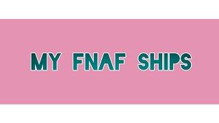 My FNAF Ships (Old)