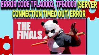 How to Fix The Finals TFLA0002, TFGE0003 Error Fix | Server Connection Timed Out error fixed